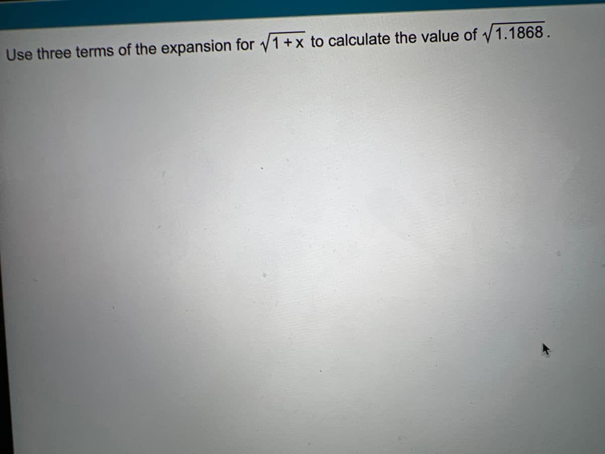 Use three terms of the expansion for 1+x to calculate the value of v1.1868.
