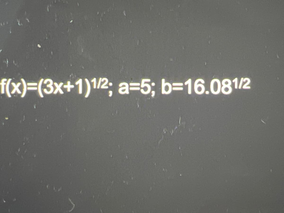 f(x)=(3x+1)1/2; a=5; b=16.081/2