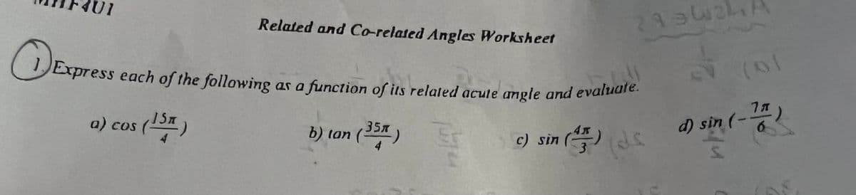 O
a) cos
Related and Co-related Angles Worksheet
Expr
Express each of the following as a function of its related acute angle and evaluate.
b) lan (35)
Er
c) sin (4)
(1ST)
293W34A
d) sin (-77)
S.