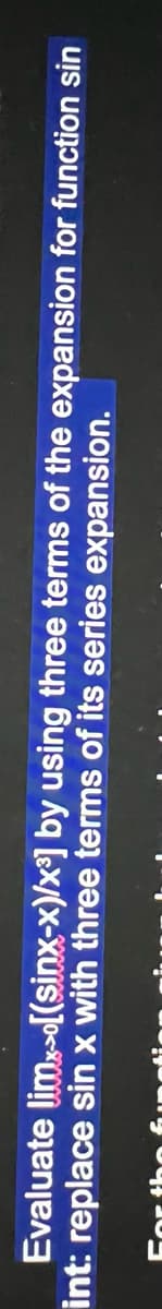 Evaluate limx-[(sinx-x)/x³] by using three terms of the expansion for function sin
int: replace sin x with three terms of its series expansion.