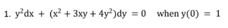 1. y?dx + (x? + 3xy + 4y?)dy = 0 when y(0) = 1
