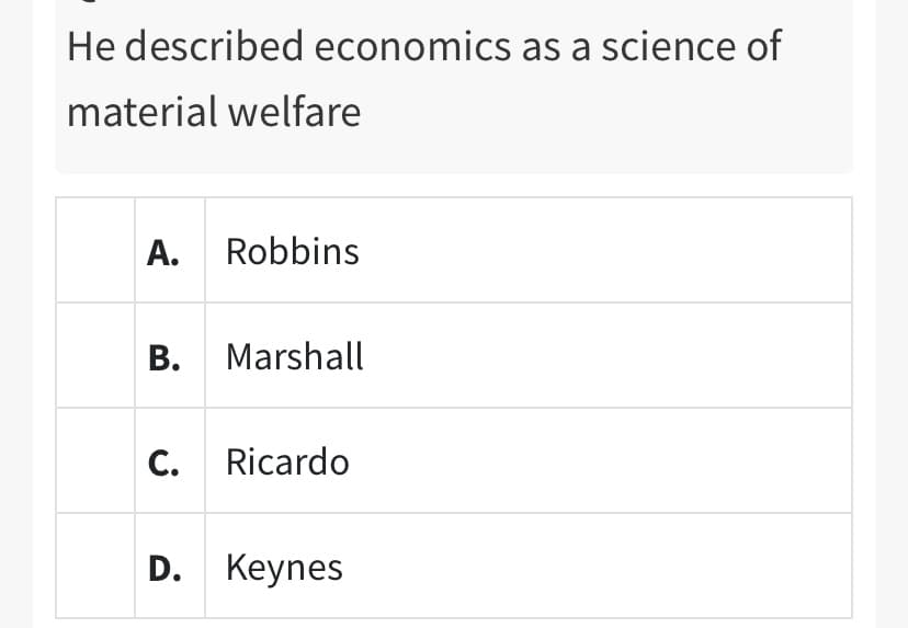 He described economics as a science of
material welfare
A. Robbins
B. Marshall
C. Ricardo
D. Keynes
