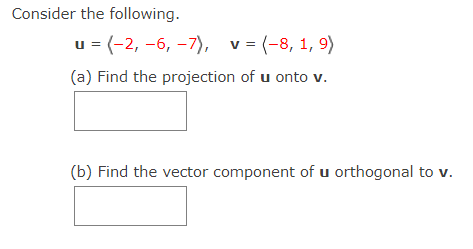 Consider the following.
u = (-2, -6, -7), v = (-8, 1, 9)
(a) Find the projection of u onto v.
(b) Find the vector component of u orthogonal to v.
