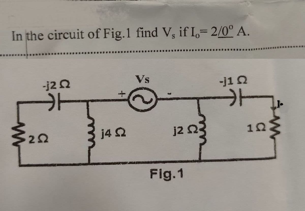 In the circuit of Fig.1 find V3 if I,= 2/0° A.
%3D
Vs
-j22
-j1 2
十
j4 2
j2 23
Fig.1

