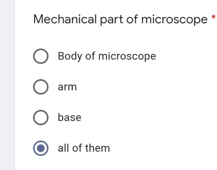 Mechanical part of microscope
O Body of microscope
O arm
O base
all of them