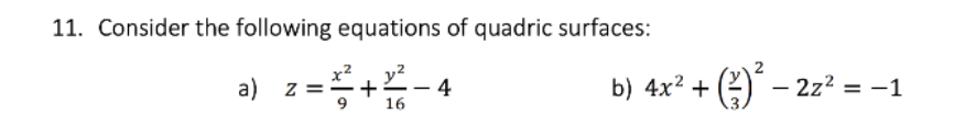11. Consider the following equations of quadric surfaces:
+- 4
b) 4x2 +
O - 2z? = -1
a) z =
16

