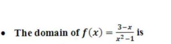 • The domain of f(x) =
3-х
is
x2-1

