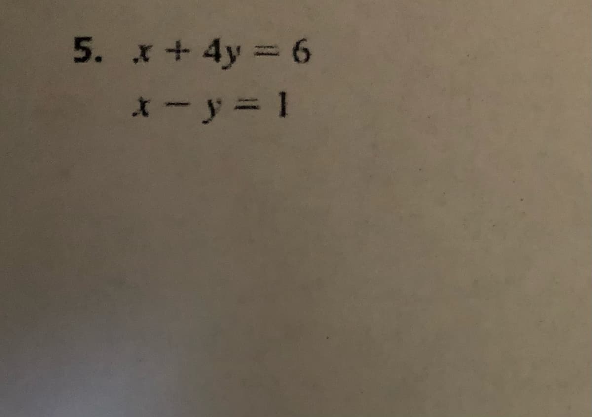 5. x + 4y = 6
*-y = 1
