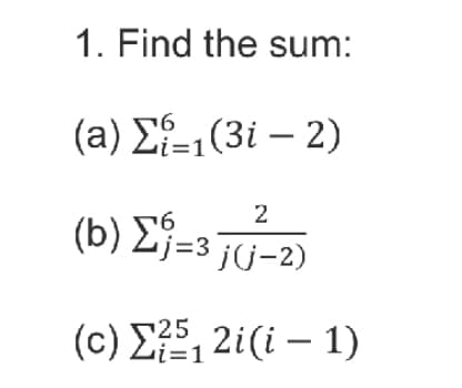 1. Find the sum:
( a) Σ (31 - 2)
i=1
2
(b) Σ-3jU-2)
( c) Σ5
2i(i – 1)
