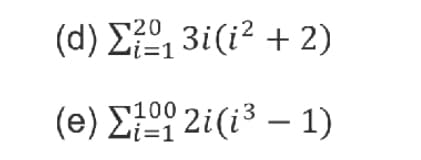 ( d) Σ?,3i(i2 + 2)
i=1
(e) Σ9 2i((? - 1)
i=1
