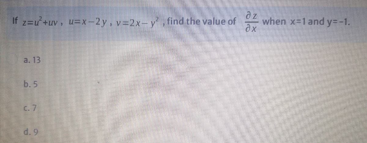 az
If z=u'+uv, u=x-2y, v=2x-y, find the value of
when x-1 and y=-1.
a. 13
b. 5
C. 7
d. 9
