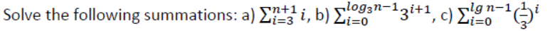 Solve the following summations: a) Σ+ i, b) Σegan-131+1, c) Egn-1)*