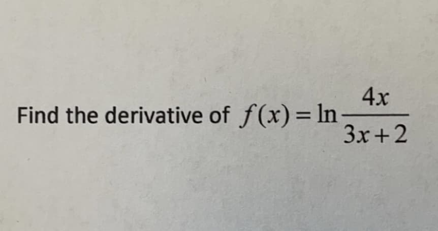 4x
Find the derivative of f(x)= ln-
Зх +2
%3D
