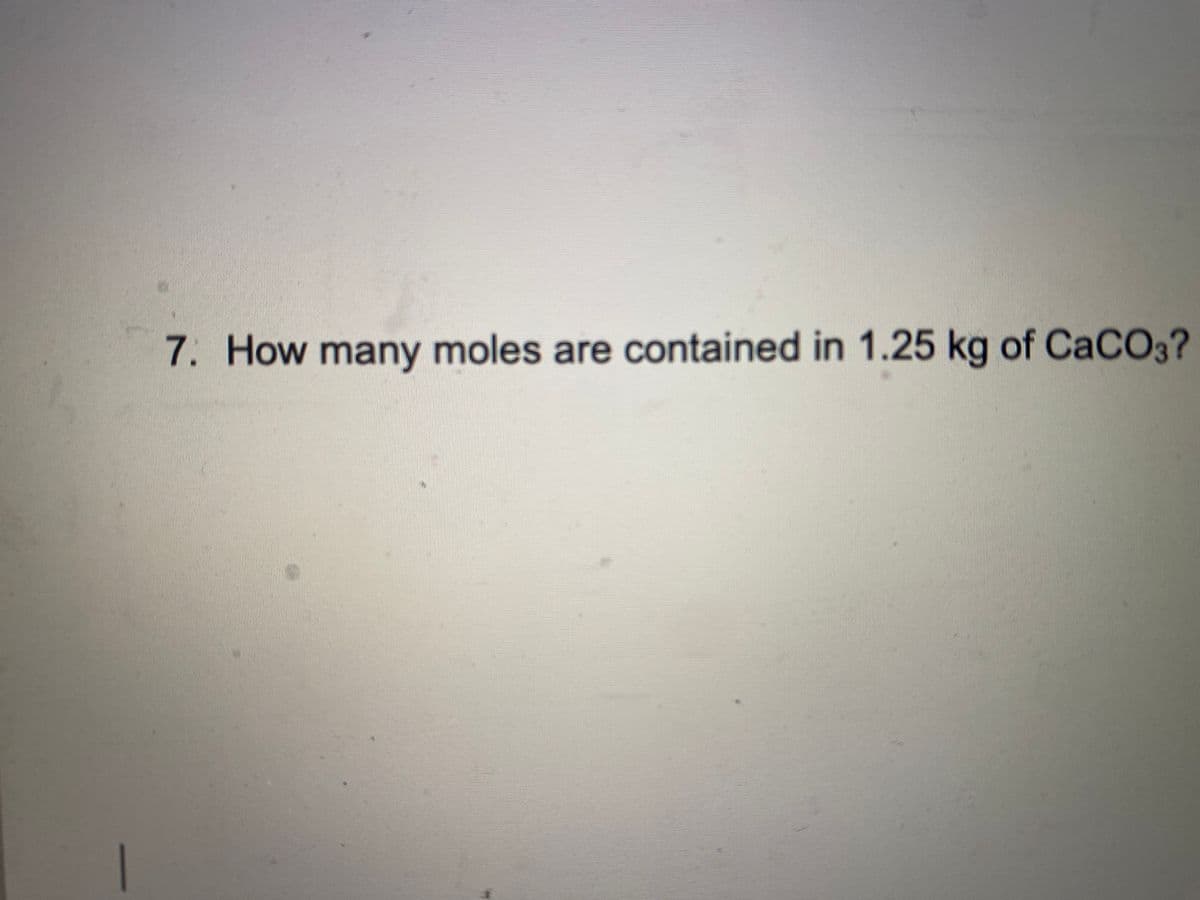 7. How many moles are contained in 1.25 kg of CaCO3?