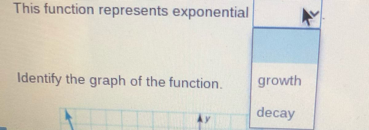 This function represents exponential
Identify the graph of the function.
growth
decay
