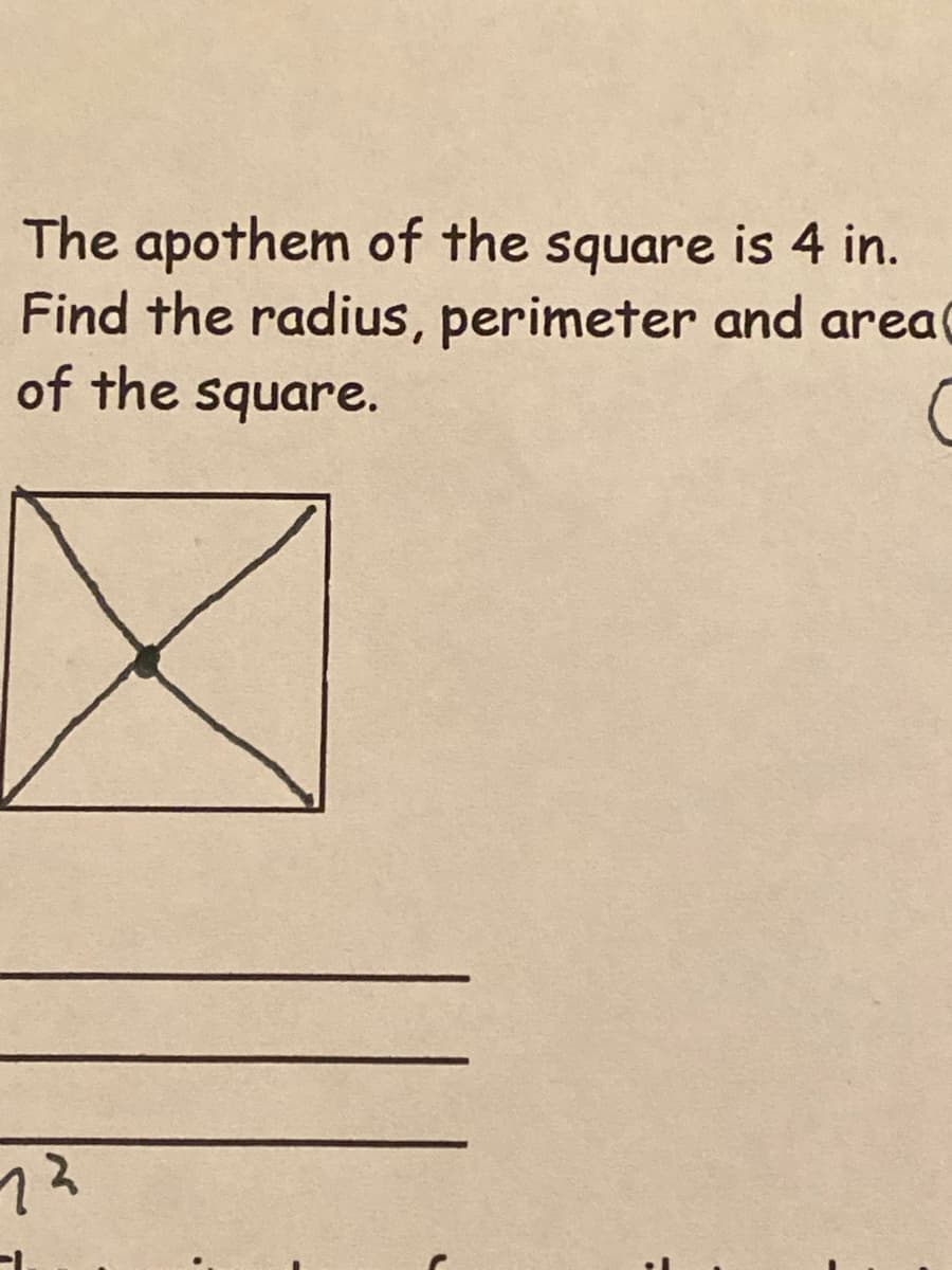 The apothem of the square is 4 in.
Find the radius, perimeter and area
of the square.
