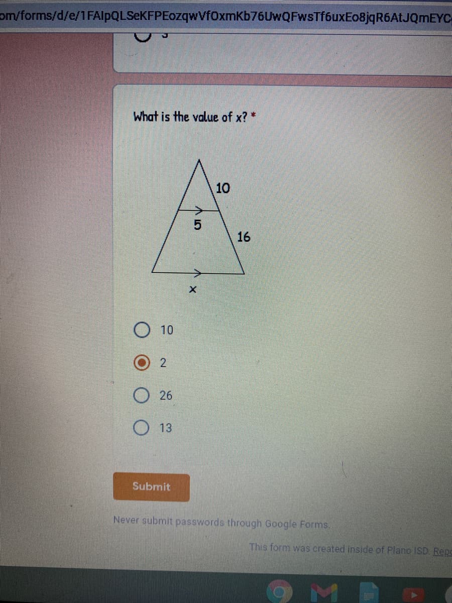 om/forms/d/e/1FAlpQLSeKFPEozqwVf0xmKb76UwQFwsTf6uxEo8jqR6ALJQmEYC
What is the value of x? *
10
16
10
26
O 13
Submit
Never submit passwords through Google Forms.
This form was created inside of Plano ISD. Repe
M D
