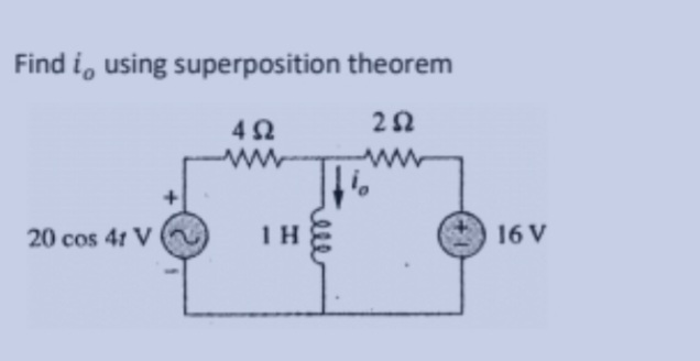 Find i, using superposition
4Ω
20 cos 41 V
1H
theorem
252
16 V