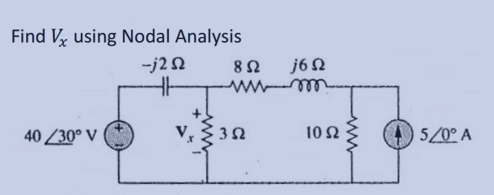 Find Vx using Nodal Analysis
-j2 Ω
40 /30° V
j6 Ω
8 Ω
wwwm
3Ω
10 Ω
5/0° A