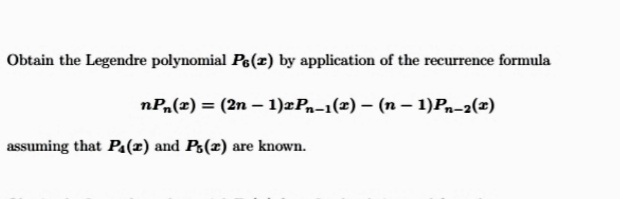 Obtain the Legendre polynomial Ps(z) by application of the recurrence formula
nPn(x) = (2n-1)xPn-1(2)(n-1)Pn-2(x)
assuming that P₁(r) and Ps(r) are known.