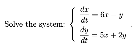 dx
= 6x – y
dt
- Solve the system:
dy
= 5x + 2y
dt
