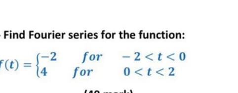 Find Fourier series for the function:
- 2 <t<0
(-2
f(t) =
(4
for
for
0 <t< 2
