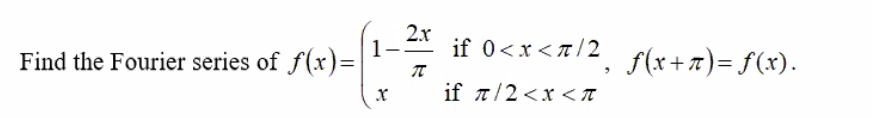 2x
1-
if 0<x<a/2
Find the Fourier series of f(x)=
f(x+7)= f(x).
if a/2<x < T
