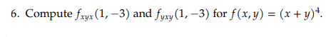 6. Compute fryx (1,–3) and fyxy (1, -3) for f(x,y) = (x + y)*.
