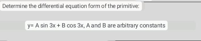 Determine the differential equation form of the primitive:
y= A sin 3x + B cos 3x, A and B are arbitrary constants