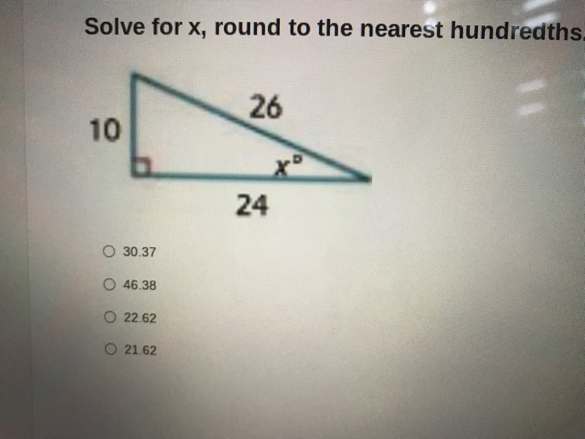 Solve for x, round to the nearest hundredths.
26
10
24
О 30.37
O 46.38
O 22.62
O 21.62
