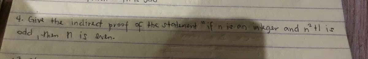 4. Give the indirect broof of the statement "if n js an in teger and nl is
thern
n is even-
