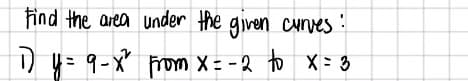Find the area under the given Cunves!
1) y= 9-X from X = - 2 to x= 3
