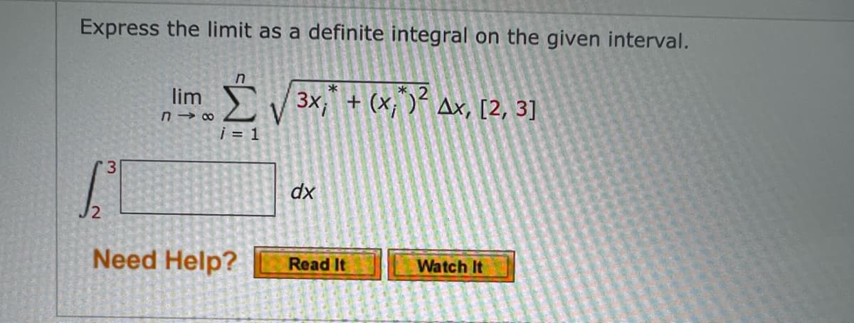 Express the limit as a definite integral on the given interval.
lim
3x, + (x; ) Ax, [2, 3]
n→ 00
j = 1
dx
12
Need Help?
Read It
Watch It
