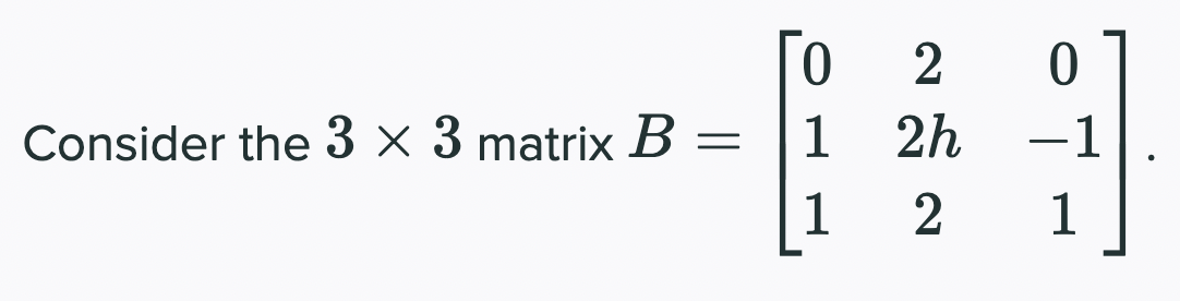 2
Consider the 3 × 3 matrix B =
1 2h -1
1
2
1
