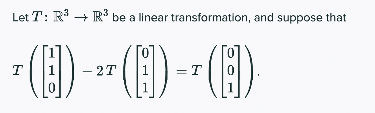 Let T: R –→ R° be a linear transformation, and suppose that
() - (1) -
(E)
T
- 2T
=T
