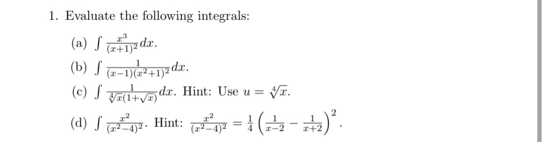 1. Evaluate the following integrals:
(a) S z da.
(x+1)²
(b) ST-12a dr.
(c) J TEtve dx. Hint: Use u =
(1+vx)
(d) S7. Hint: 7 = 1 (-).
x+2
