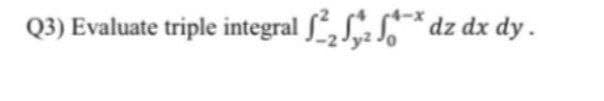 Q3) Evaluate triple integral * dz dx dy.
