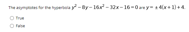 The asymptotes for the hyperbola y? – 8y-16x? – 32x– 16=0 are y= + 4(x+ 1) + 4.
True
False
