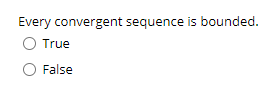 Every convergent sequence is bounded.
O True
False
