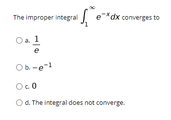 The improper integral
e-*dx converges to
a.
e
O b. -e-1
O.0
O d. The integral does not converge.
