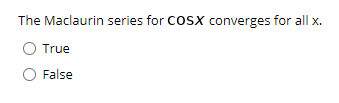 The Maclaurin series for CosX converges for all x.
True
False
