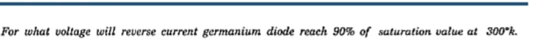 For what voltage will reverse current germanium diode reach 90% of saturation value at 300°k.
