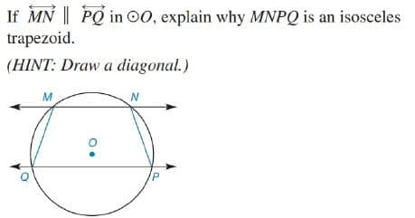 If MN || PQ in 00, explain why MNPQ is an isosceles
trapezoid.
(HINT: Draw a diagonal.)
M
N
