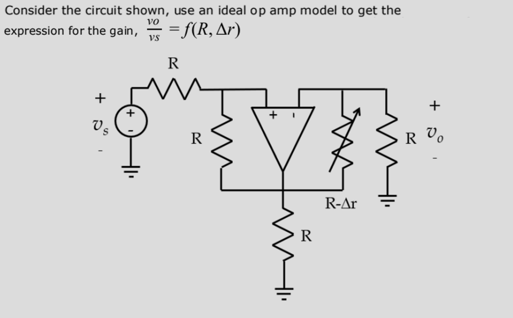 Consider the circuit shown, use an ideal op amp model to get the
VO
expression for the gain, = f(R, ^r)
VS
R
+
Vs
+
R
+
m
Hı·
R
R-Ar
+
R V