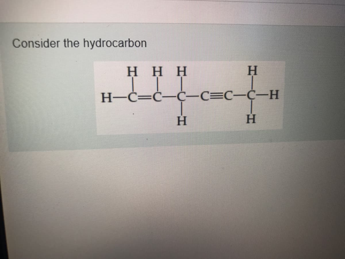 Consider the hydrocarbon
Η Η Η
H-Ć=Ć–Ċ-C=C-Ć-H
H.
