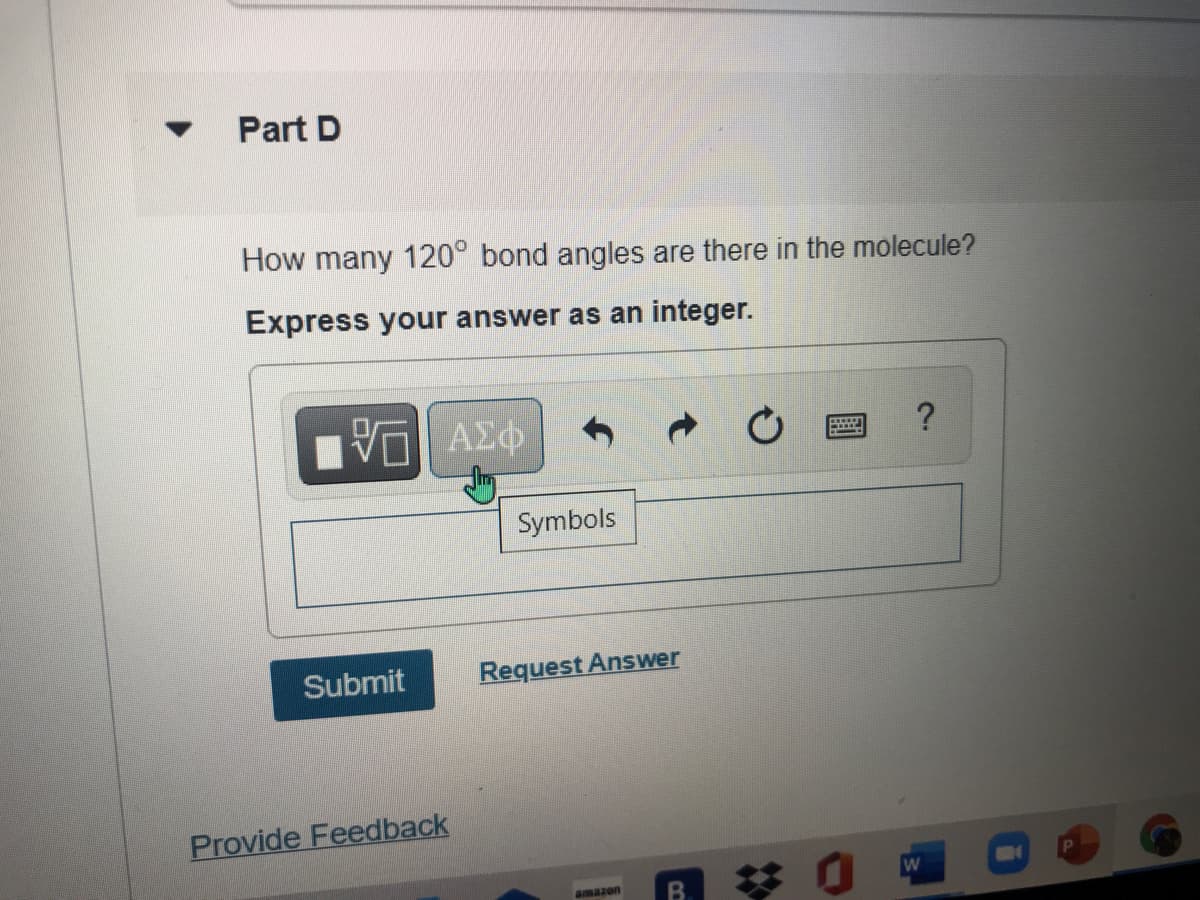 Part D
How many 120° bond angles are there in the molecule?
Express your answer as an integer.
Symbols
Submit
Request Answer
Provide Feedback
W
amazon
