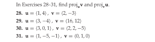 In Exercises 28-31, find proj,,v and proj, u.
28. u = (1, 4), v = (2, –3)
29. и 3D (3, —4), v %3D (16, 12)
30. и 3 (3,0, 1), v %3 (2, 2, —5)
31. u = (1, –5, –1), v = (0, 1, 0)
