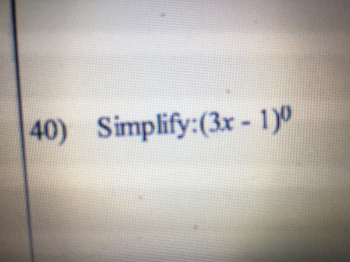 40) Simplify:(3x - 1)0
