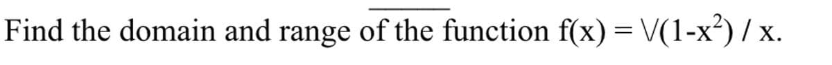 Find the domain and range of the function f(x) = V(1-x?) / x.
