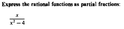 Express the rational functions as partial fractions:
x² – 4
